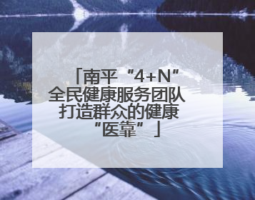 南平“4+N”全民健康服务团队 打造群众的健康“医靠”