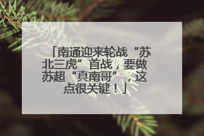 南通迎来轮战“苏北三虎”首战，要做苏超“真南哥”，这点很关键！