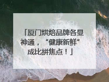 厦门烘焙品牌各显神通，“健康新鲜”成比拼焦点！