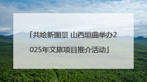 共绘新图景 山西垣曲举办2025年文旅项目推介活动