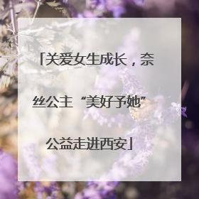 关爱女生成长，奈丝公主“美好予她”公益走进西安
