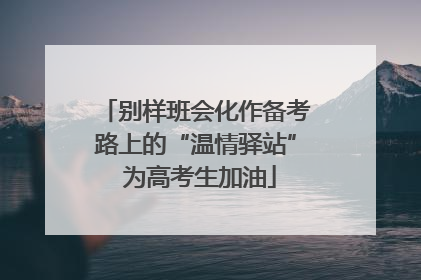别样班会化作备考路上的“温情驿站” 为高考生加油