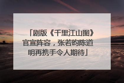 剧版《千里江山图》官宣阵容，张若昀陈道明再携手令人期待