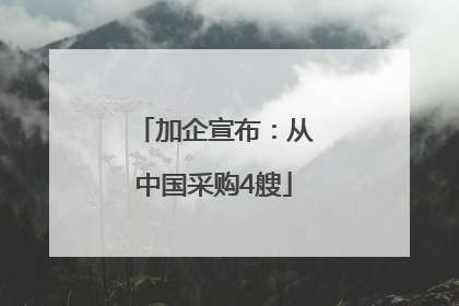 加企宣布：从中国采购4艘