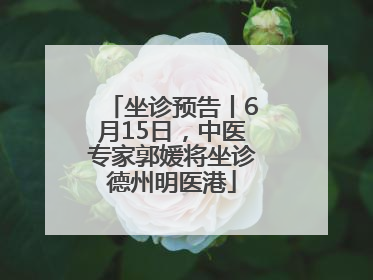 坐诊预告丨6月15日，中医专家郭媛将坐诊德州明医港