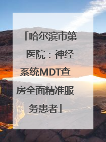 哈尔滨市第一医院：神经系统MDT查房全面精准服务患者