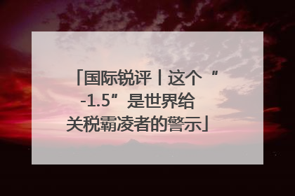 国际锐评丨这个“-1.5”是世界给关税霸凌者的警示