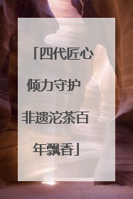 四代匠心倾力守护 非遗沱茶百年飘香