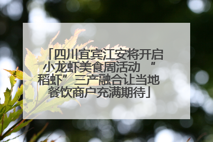 四川宜宾江安将开启小龙虾美食周活动 “稻虾”三产融合让当地餐饮商户充满期待