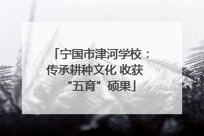 宁国市津河学校：传承耕种文化 收获“五育”硕果
