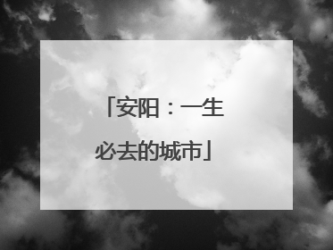 安阳：一生必去的城市