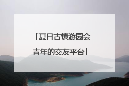 夏日古镇游园会 青年的交友平台