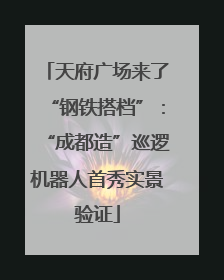 天府广场来了“钢铁搭档”：“成都造”巡逻机器人首秀实景验证