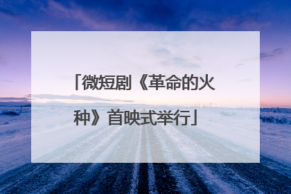 微短剧《革命的火种》首映式举行
