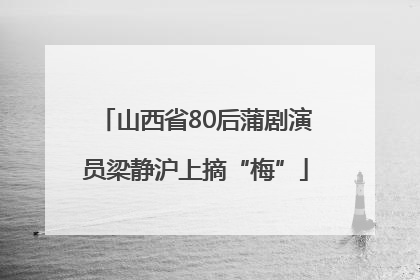 山西省80后蒲剧演员梁静沪上摘“梅”