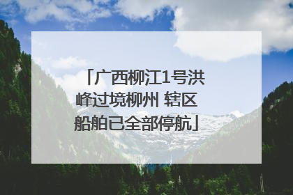 广西柳江1号洪峰过境柳州 辖区船舶已全部停航