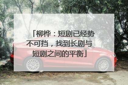 柳桦：短剧已经势不可挡，找到长剧与短剧之间的平衡
