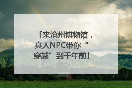来沧州博物馆，真人NPC带你“穿越”到千年前