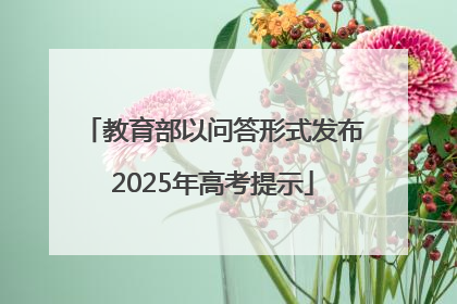 教育部以问答形式发布2025年高考提示