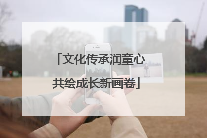 文化传承润童心 共绘成长新画卷