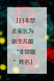 日本禁止家长为新生儿取“非常规”姓名