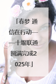 春梦 通信在行动——十堰联通圆满完成2025年