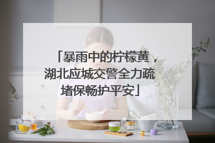暴雨中的柠檬黄，湖北应城交警全力疏堵保畅护平安