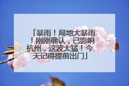 暴雨！局地大暴雨！刚刚确认，已影响杭州，这波太猛！今天记得提前出门
