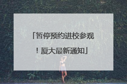 暂停预约进校参观！厦大最新通知