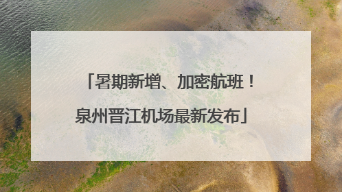 暑期新增、加密航班！泉州晋江机场最新发布