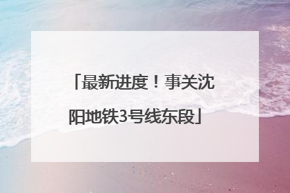 最新进度！事关沈阳地铁3号线东段