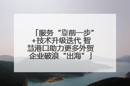 服务“靠前一步”+技术升级迭代 智慧港口助力更多外贸企业破浪“出海”
