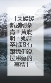 朱媛媛新剧刚杀青！黄晓明：她甚至都没有跟我们说过患癌的事情