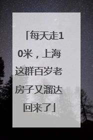 每天走10米，上海这群百岁老房子又溜达回来了