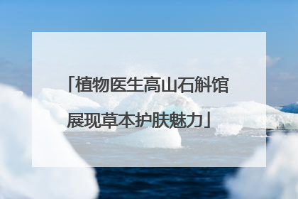 植物医生高山石斛馆展现草本护肤魅力