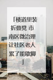 楼道里装折叠凳 市南区微治理让社区老人累了能歇脚