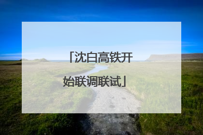 沈白高铁开始联调联试