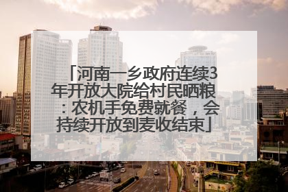河南一乡政府连续3年开放大院给村民晒粮：农机手免费就餐，会持续开放到麦收结束
