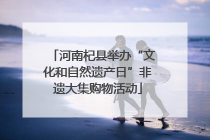 河南杞县举办“文化和自然遗产日”非遗大集购物活动