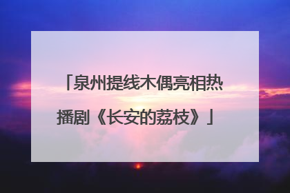 泉州提线木偶亮相热播剧《长安的荔枝》