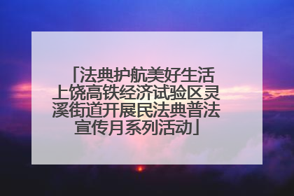 法典护航美好生活 上饶高铁经济试验区灵溪街道开展民法典普法宣传月系列活动