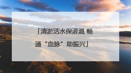 清淤活水保灌溉 畅通“血脉”助振兴