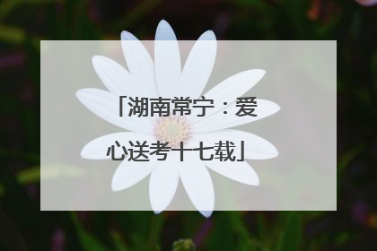 湖南常宁：爱心送考十七载