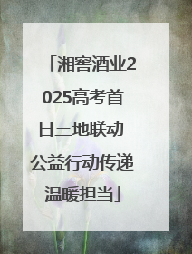 湘窖酒业2025高考首日三地联动 公益行动传递温暖担当