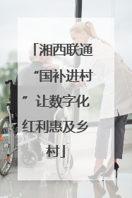 湘西联通“国补进村”让数字化红利惠及乡村