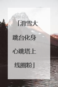 滑雪大跳台化身心跳塔上线圈粉