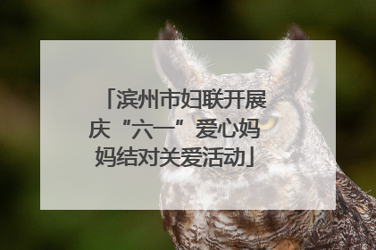 滨州市妇联开展庆“六一”爱心妈妈结对关爱活动