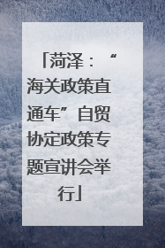 菏泽：“海关政策直通车”自贸协定政策专题宣讲会举行