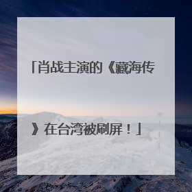 肖战主演的《藏海传》在台湾被刷屏！
