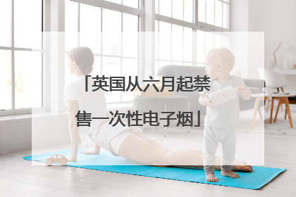 英国从六月起禁售一次性电子烟